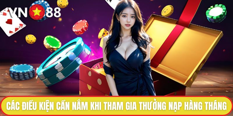 Thưởng Nạp Hàng Tháng – Cơ Hội Gia Tăng Vốn Cược Cùng VN88 2 Các điều kiện cần nắm khi tham gia thưởng nạp hàng tháng