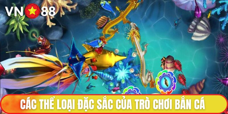 Bắn Cá VN88 - Sân Chơi Đổi Thưởng Đáng Tin Cậy Nhất 3 Các thể loại đặc sắc của trò chơi bắn cá