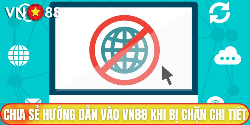 Hướng Dẫn Vào VN88 Khi Bị Chặn Từ A - Z Cho Người Chơi 3 Chia sẻ một số hướng dẫn vào VN88 khi bị chặn chi tiết