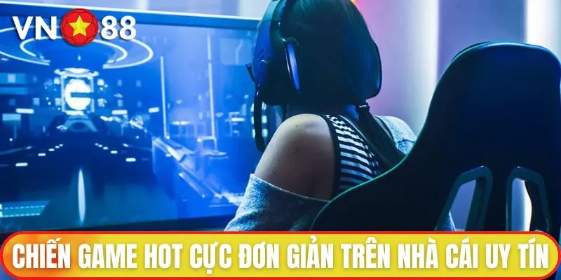 ESports VN88 - Game Hot Hấp Dẫn Bậc Nhất Thị Trường 3 Chiến Game Hot cực đơn giản trên nhà cái uy tín