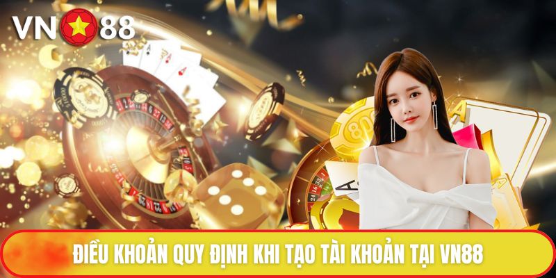 Đăng Ký VN88 - Hướng Dẫn Thao Tác Tạo Tài Khoản Miễn Phí 1 Điều khoản quy định khi tạo tài khoản tại VN88