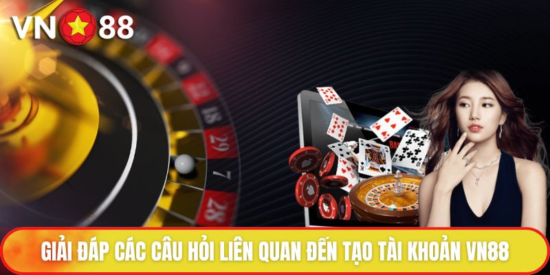 Đăng Ký VN88 - Hướng Dẫn Thao Tác Tạo Tài Khoản Miễn Phí 3 Giải đáp các câu hỏi liên quan đến quy trình tạo tài khoản VN88