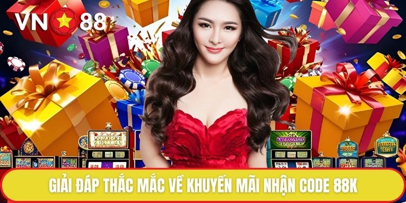 Nhận Code 88K - Khởi Đầu Đầy Hứa Hẹn Cho Người Chơi Mới 4 Giải đáp thắc mắc về khuyến mãi nhận code 88K