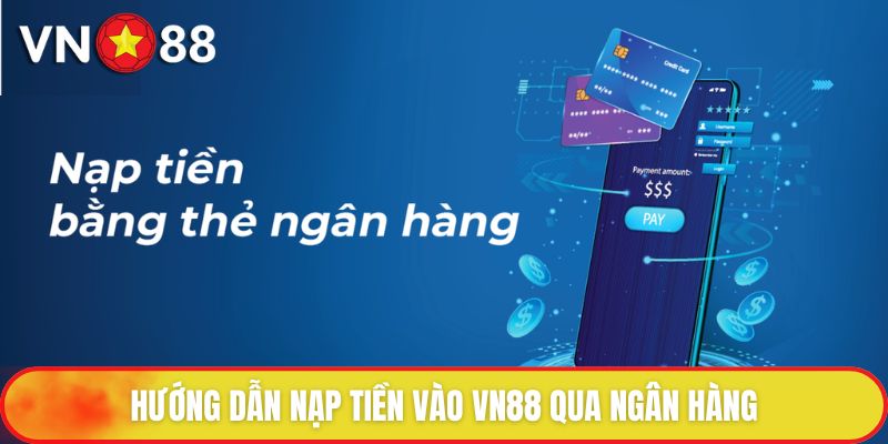 Nạp Tiền VN88 - Hướng Dẫn Quy Trình Thực Hiện An Toàn 2 Hướng dẫn nạp tiền vào VN88 qua ngân hàng