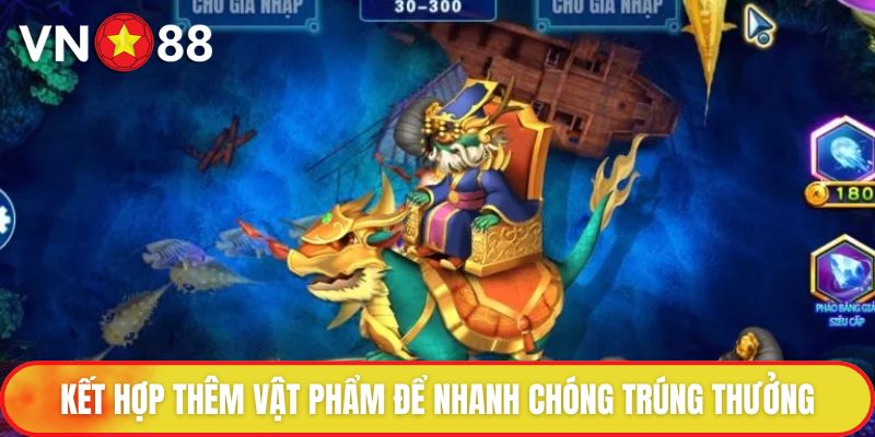Bắn Cá VN88 - Sân Chơi Đổi Thưởng Đáng Tin Cậy Nhất 4 Kết hợp thêm vật phẩm để nhanh chóng trúng thưởng