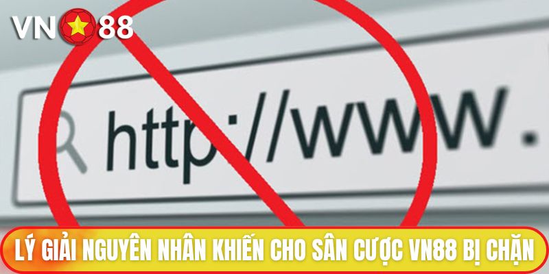 Hướng Dẫn Vào VN88 Khi Bị Chặn Từ A - Z Cho Người Chơi 1 Lý giải nguyên nhân khiến cho sân cược VN88 bị chặn