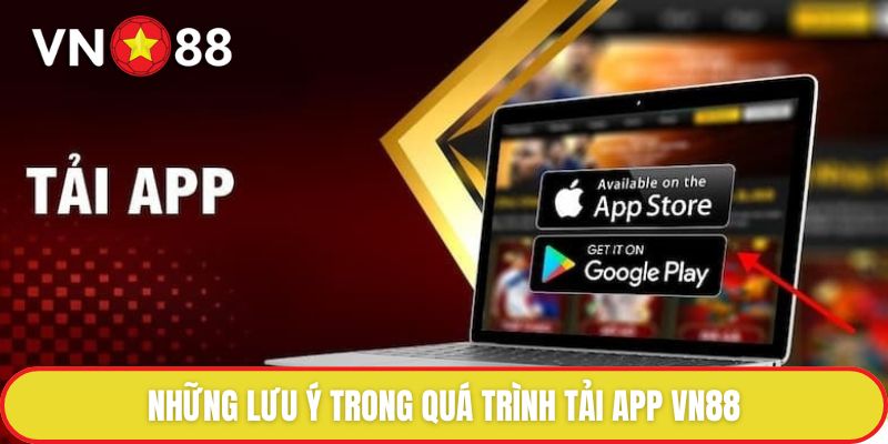 Các Bước Tải App Vn88 Nhanh Chóng, Đơn Giản Nhất Nên Biết 4 Những lưu ý trong quá trình tải app VN88