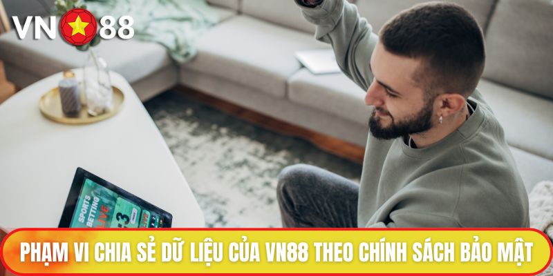 Chính Sách Bảo Mật - Ưu Tiên Hàng Đầu Của Nền Tảng 2 Phạm vi chia sẻ dữ liệu của VN88 theo chính sách bảo mật