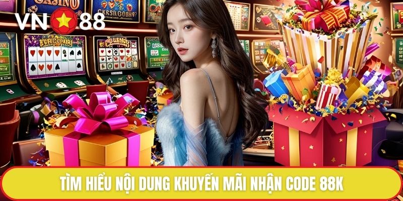 Nhận Code 88K - Khởi Đầu Đầy Hứa Hẹn Cho Người Chơi Mới 2 Tìm hiểu nội dung khuyến mãi nhận code 88K